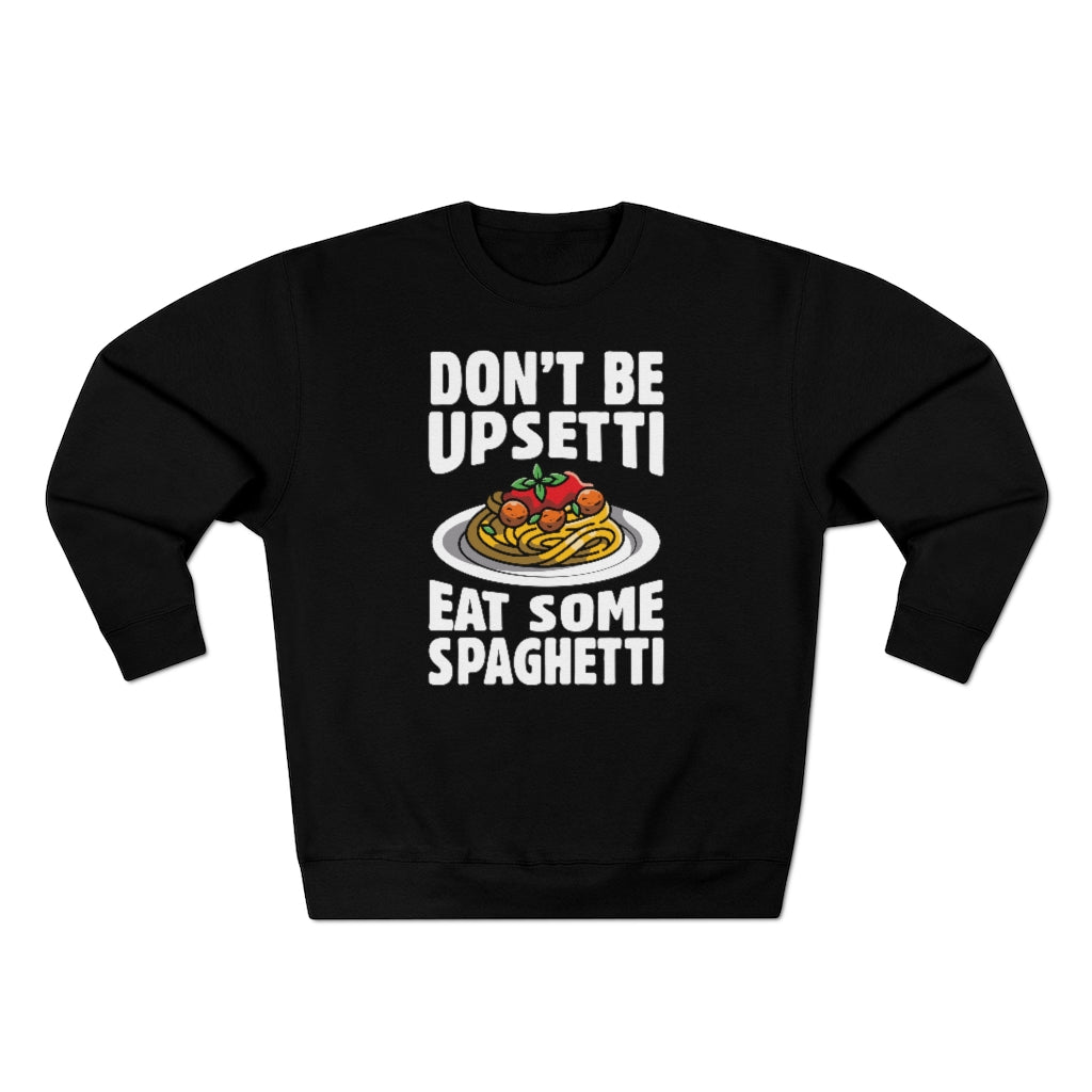 Don't Be Upsetti Eat Some Spaghetti Unisex Sweatshirt