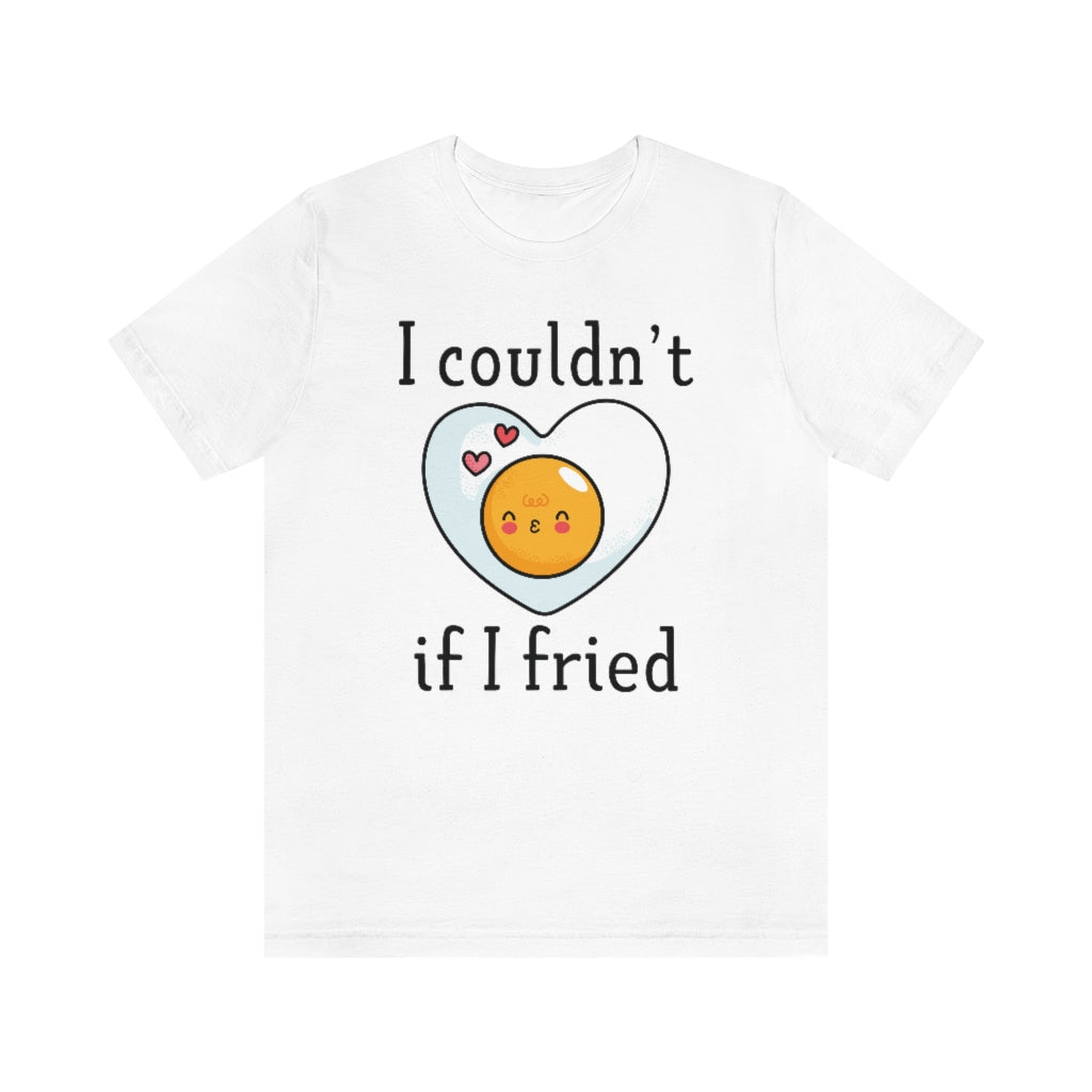 I Couldn't If I Fried Unisex T-Shirt