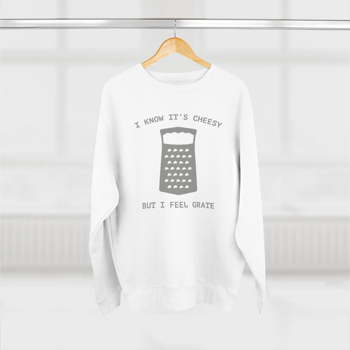 I Know It's Cheesy But I Feel Grate Unisex Sweatshirt