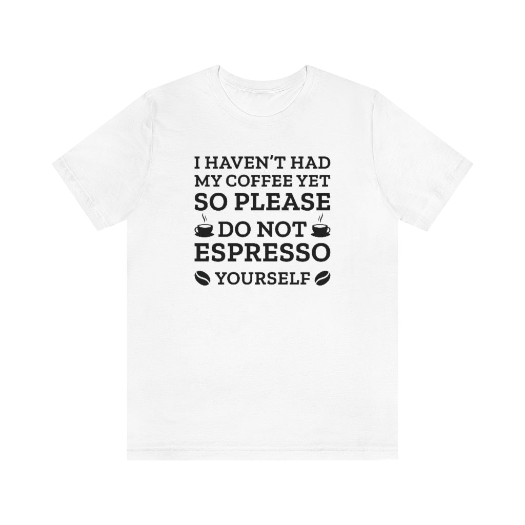 Do Not Espresso Yourself Unisex T-Shirt