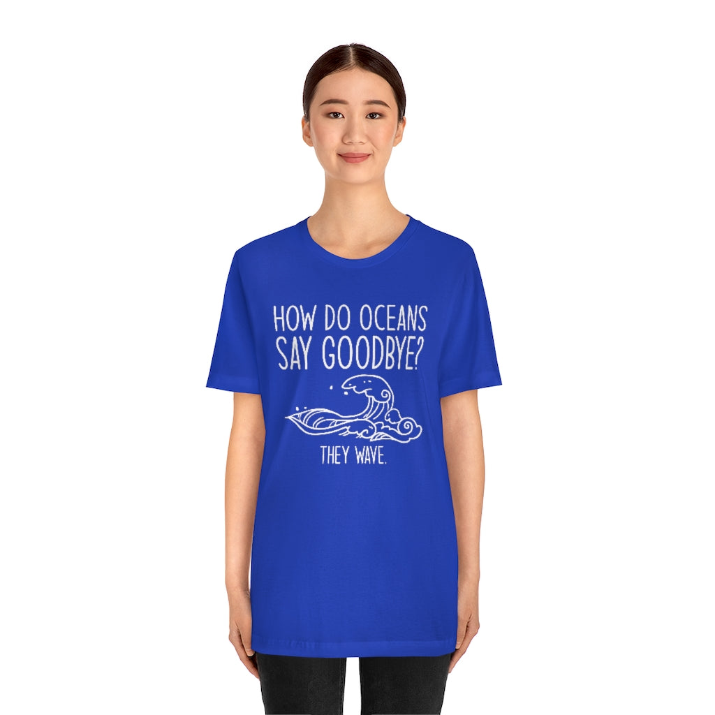 How Do Oceans Say Goodbye Unisex T-Shirt