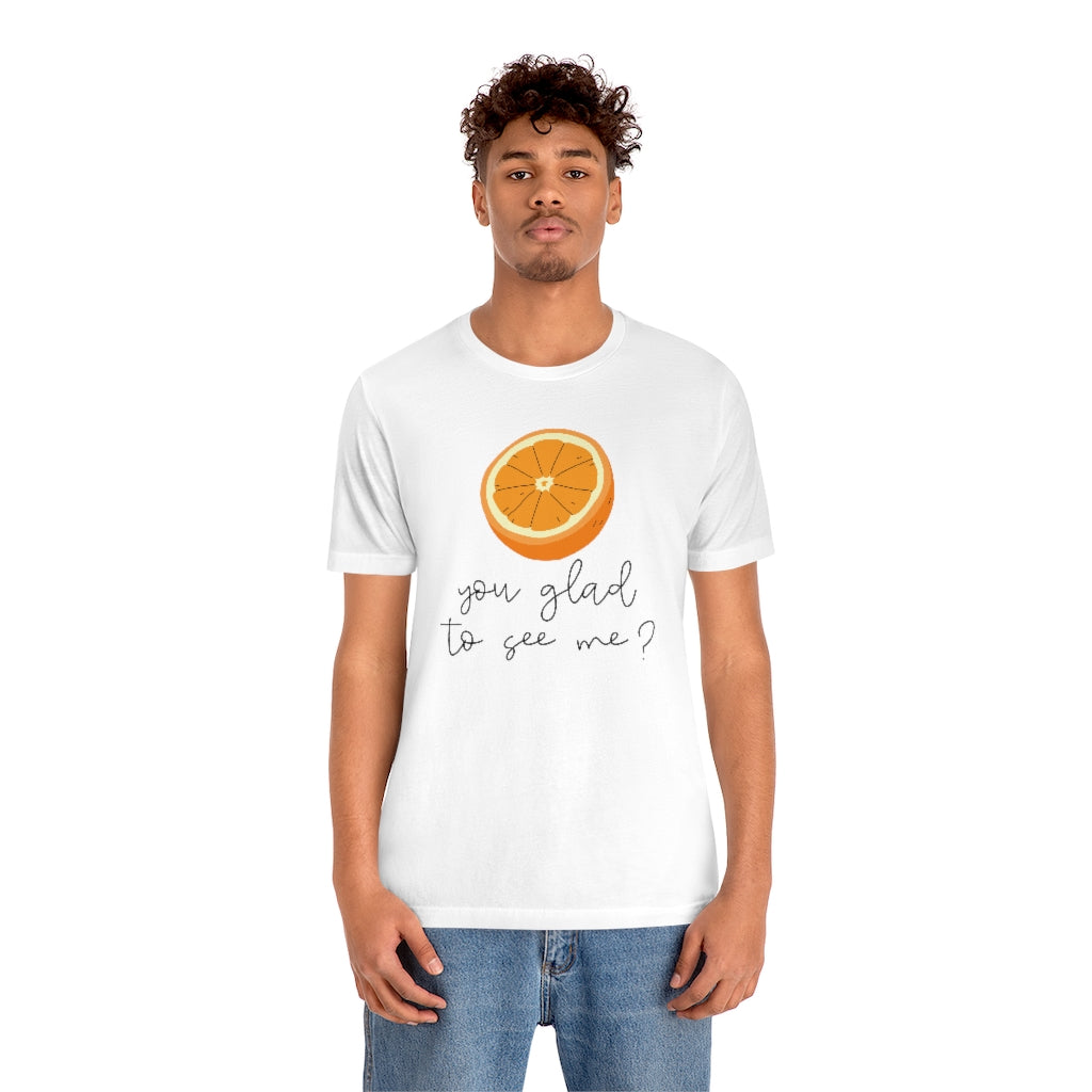 Orange You Glad To See Me Unisex T-Shirt