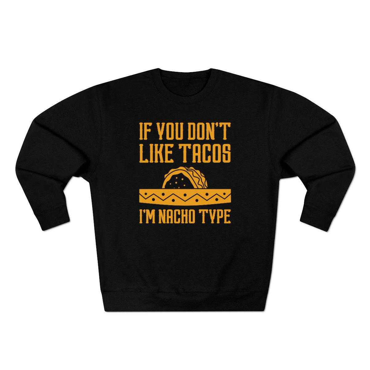 If You Don't Like Tacos I'm Nacho Type Unisex Sweatshirt