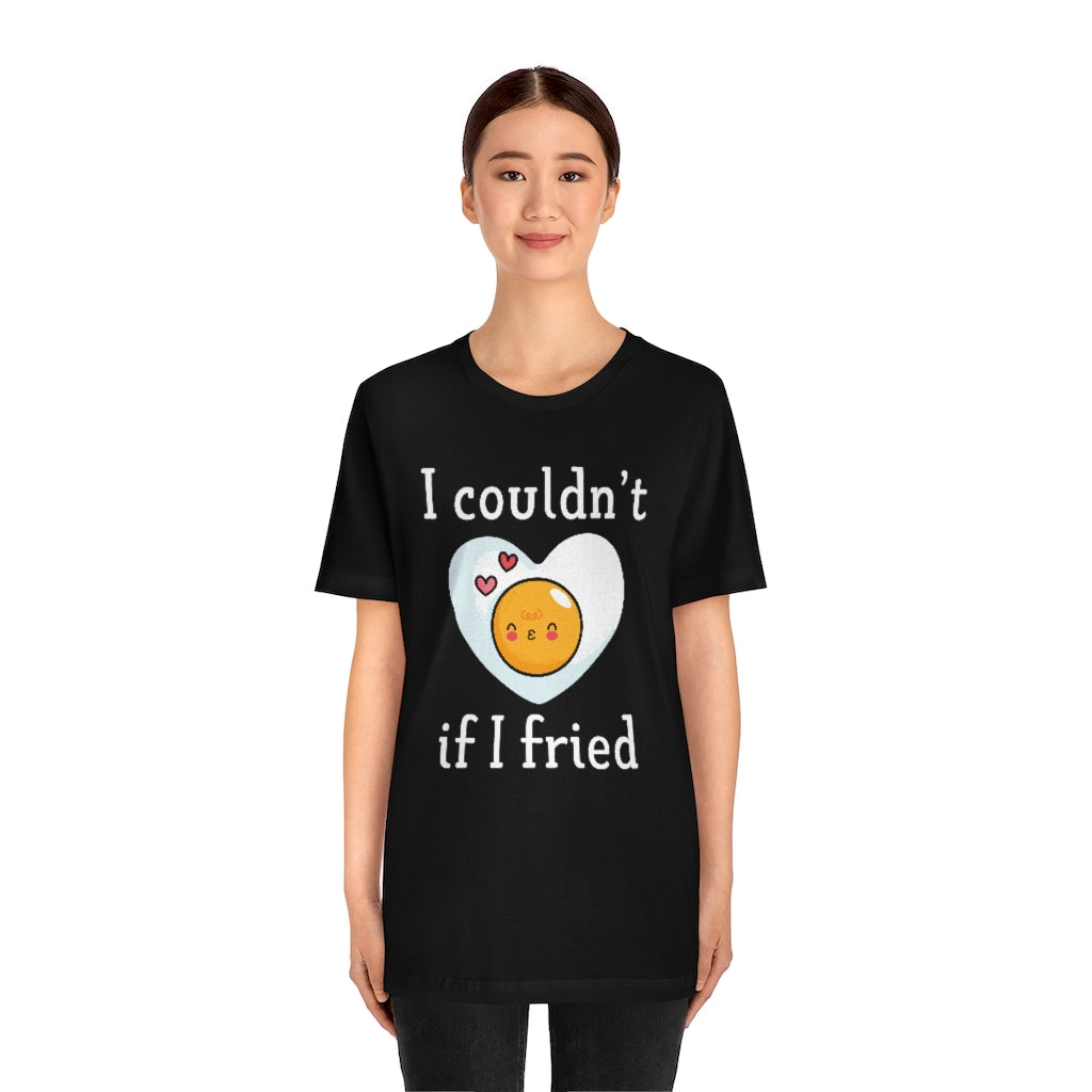 I Couldn't If I Fried Unisex T-Shirt