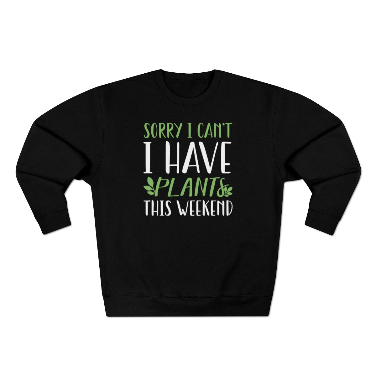 Sorry I Can't I Have Plants This Weekend Unisex Sweatshirt