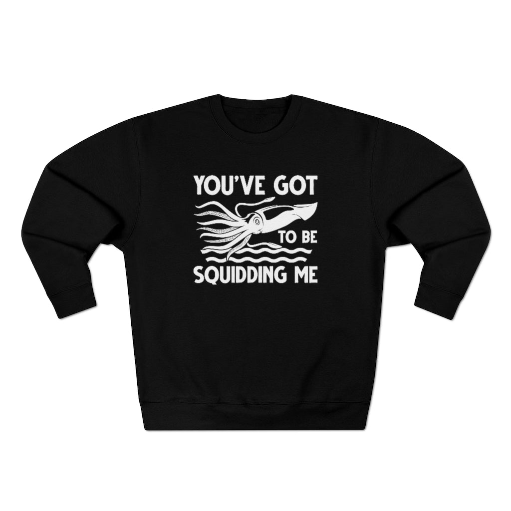 You've Got To Be Squidding Me Unisex Sweatshirt