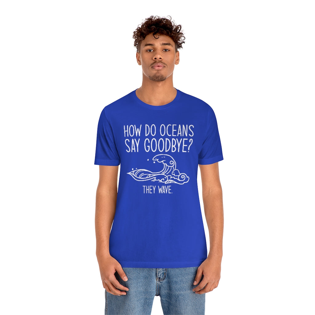 How Do Oceans Say Goodbye Unisex T-Shirt