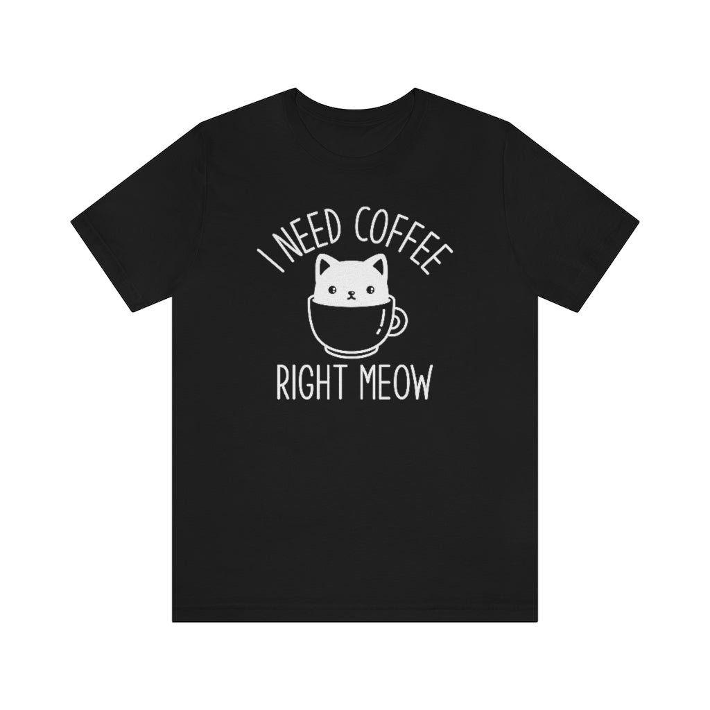 I Need Coffee Right Meow Unisex T-Shirt