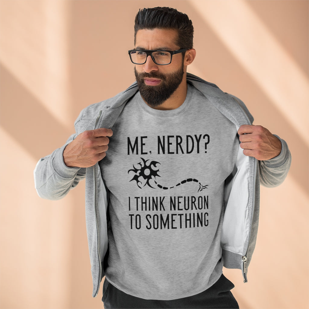 Me Nerdy I Think Neuron To Something Unisex Sweatshirt