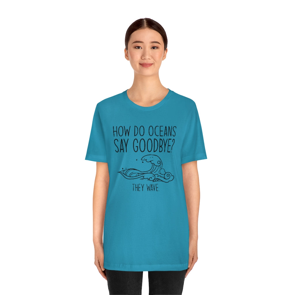 How Do Oceans Say Goodbye Unisex T-Shirt