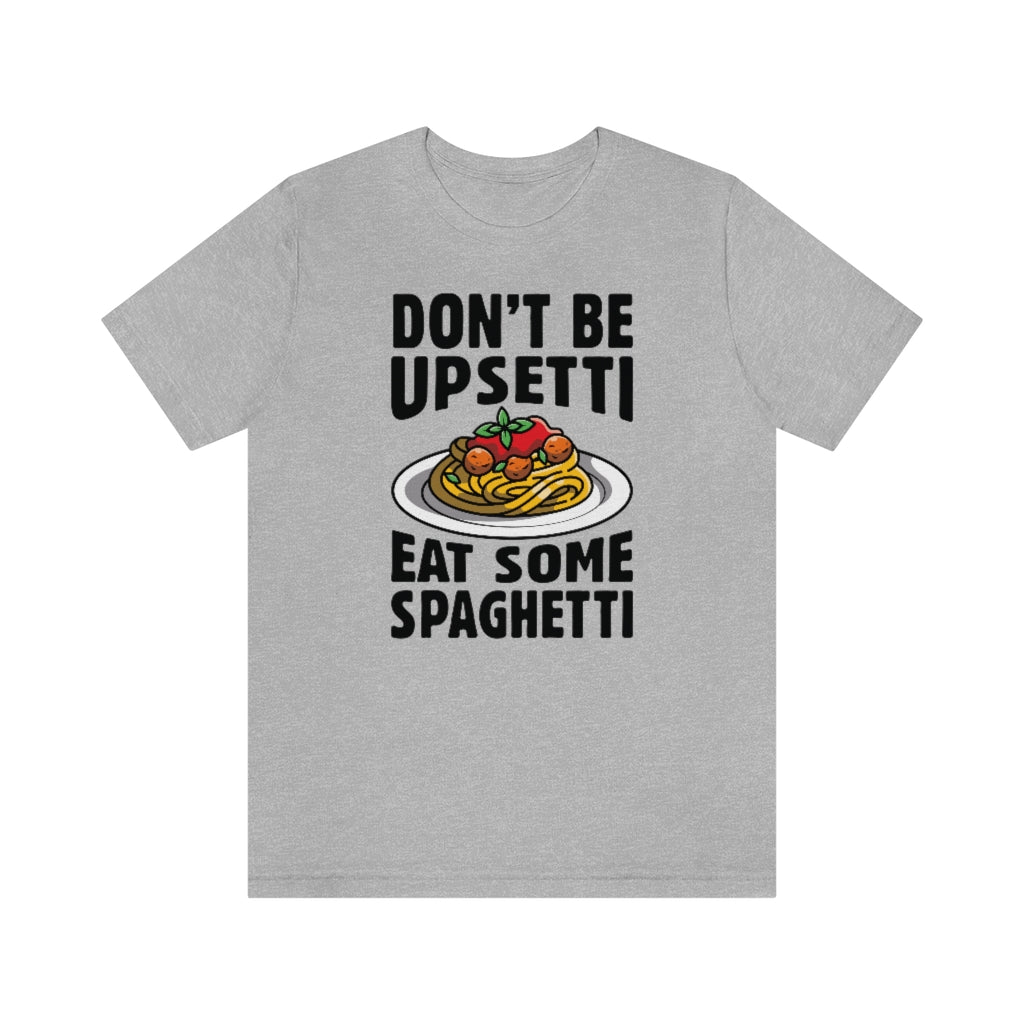 Don't Be Upsetti Eat Some Spaghetti Unisex T-Shirt