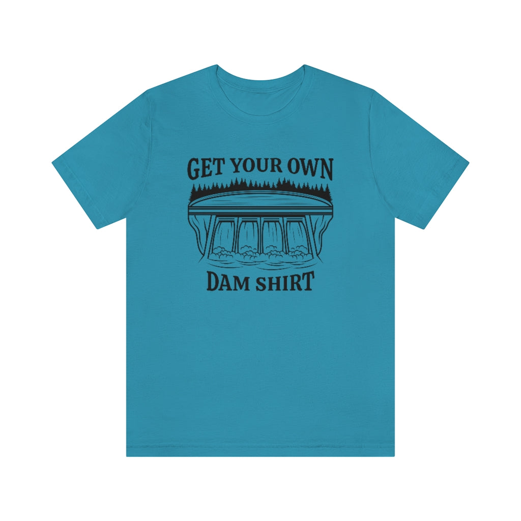 Get Your Own Dam Shirt Unisex T-Shirt