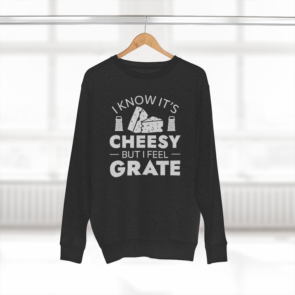 I Know It's Cheesy But I Feel Grate Unisex Sweatshirt