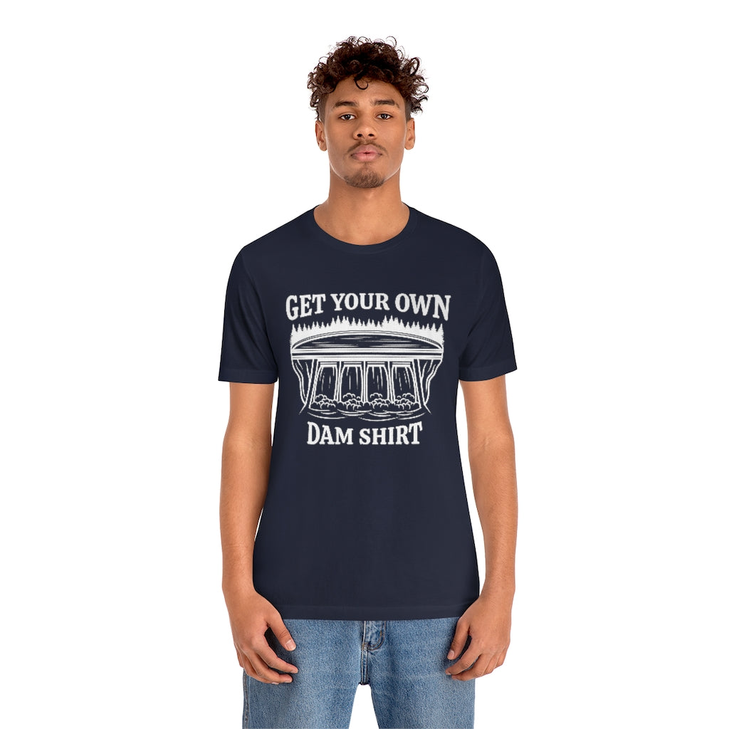 Get Your Own Dam Shirt Unisex T-Shirt