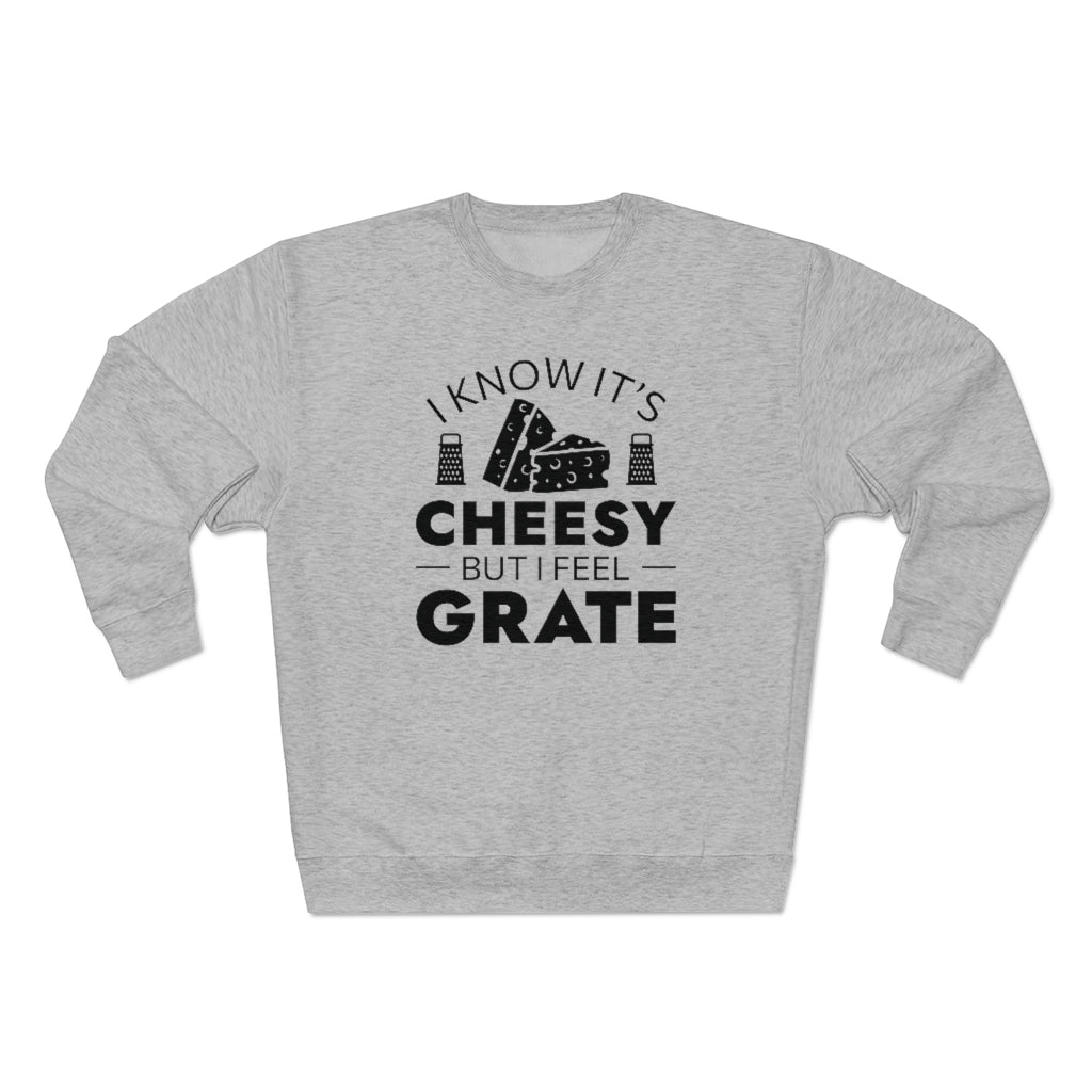 I Know It's Cheesy But I Feel Grate Unisex Sweatshirt