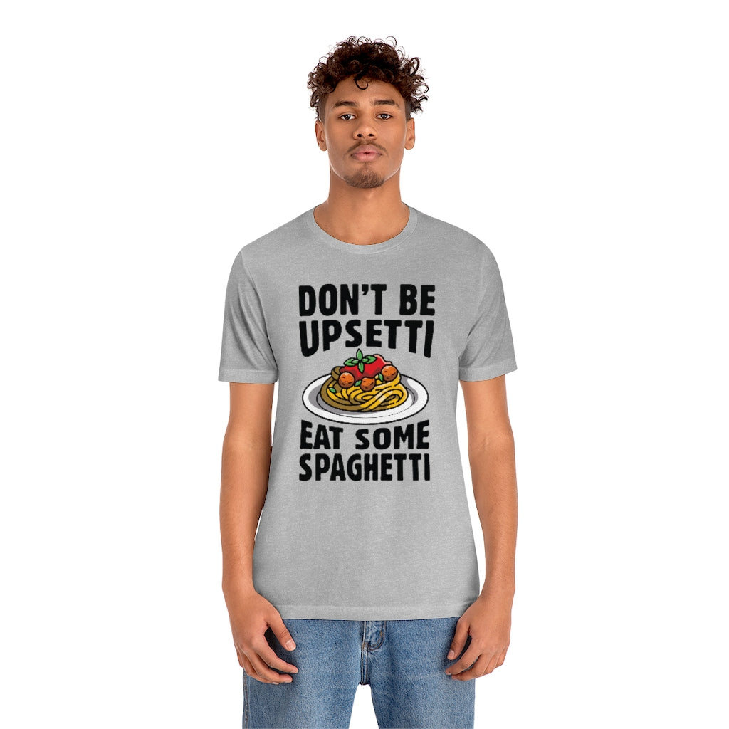 Don't Be Upsetti Eat Some Spaghetti Unisex T-Shirt