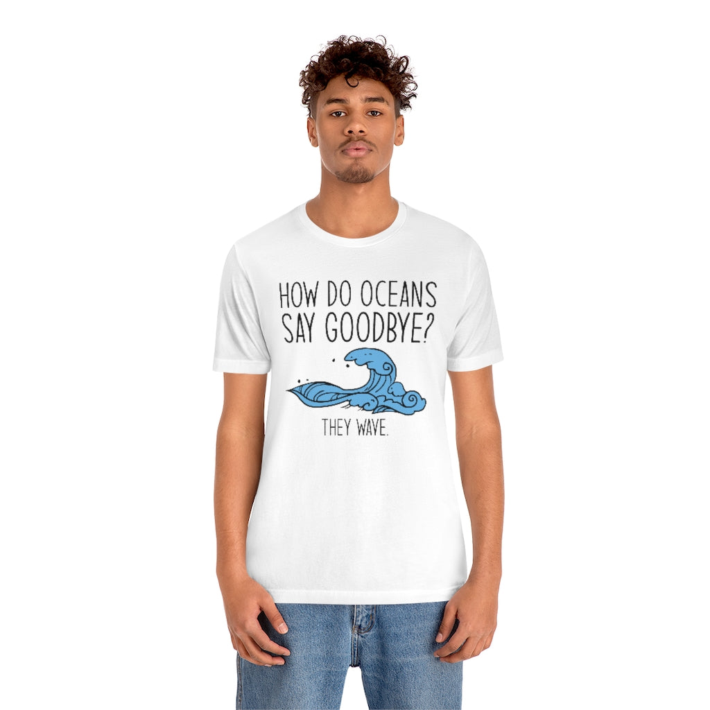 How Do Oceans Say Goodbye Unisex T-Shirt