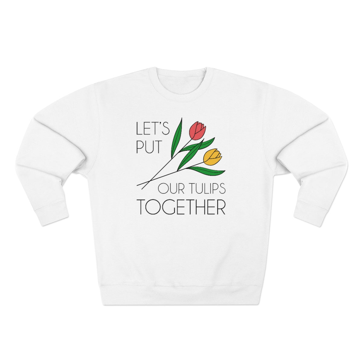 Let's Put Our Tulips Together Unisex Sweatshirt