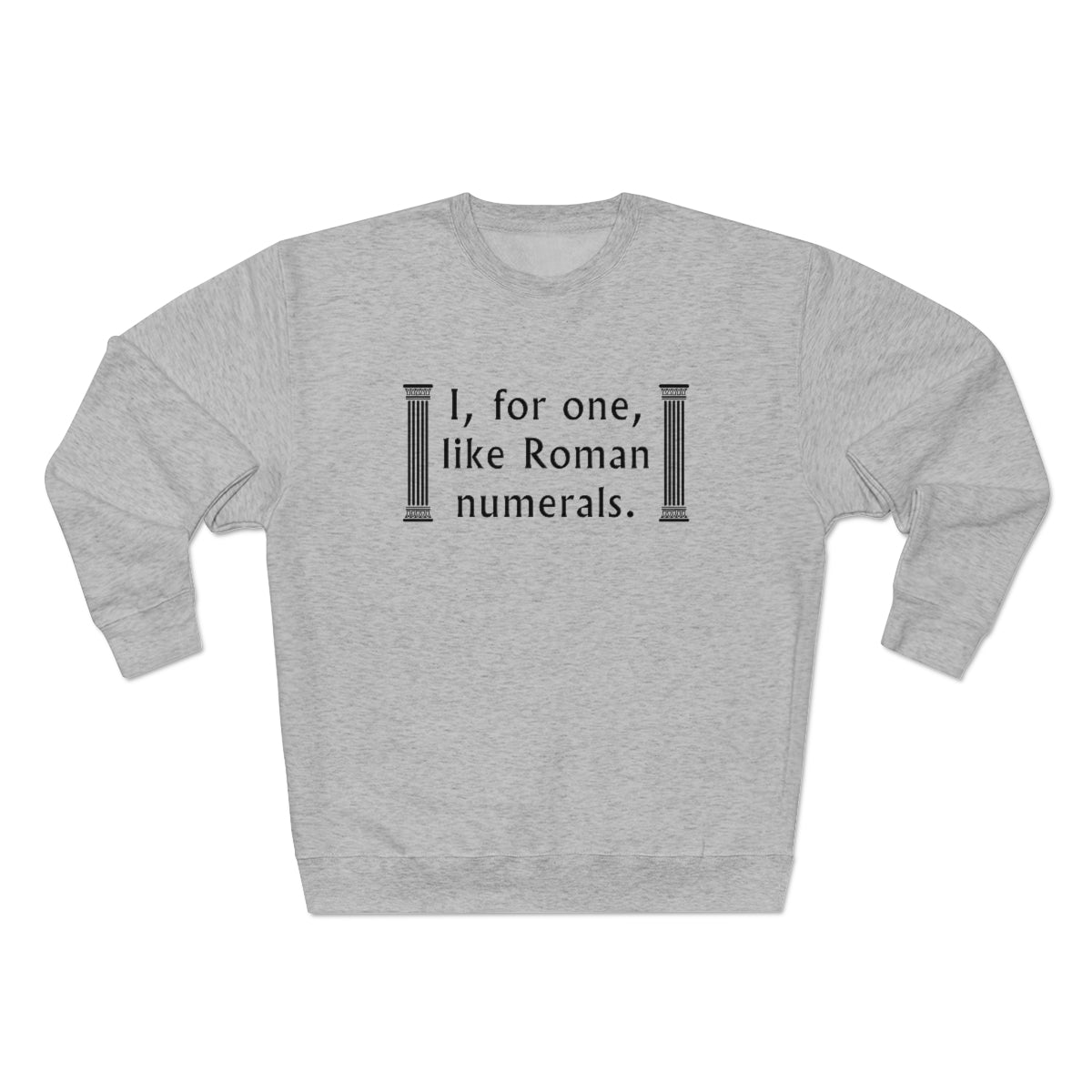 I For One Like Roman Numerals Unisex Sweatshirt