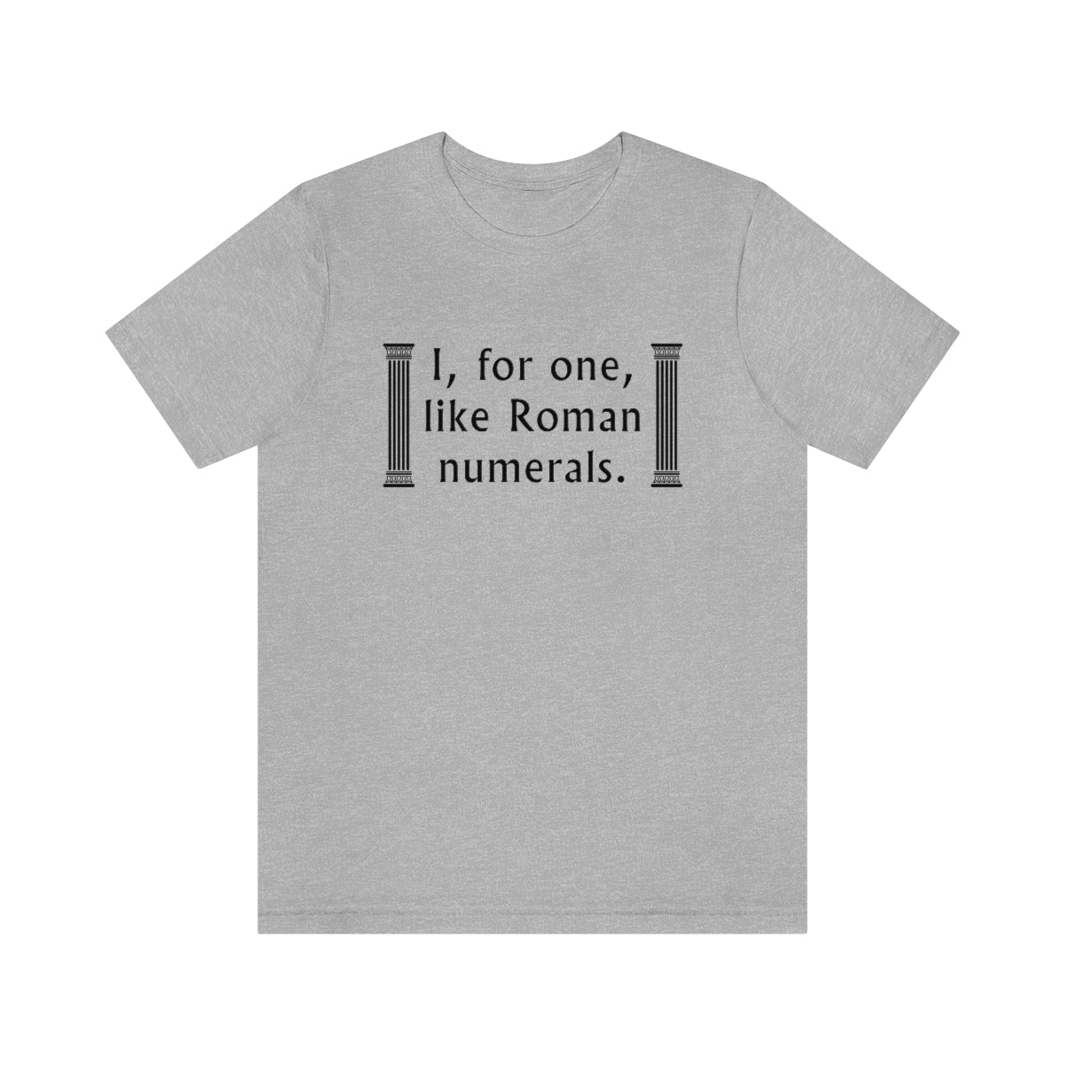 I For One Like Roman Numerals Unisex T-Shirt