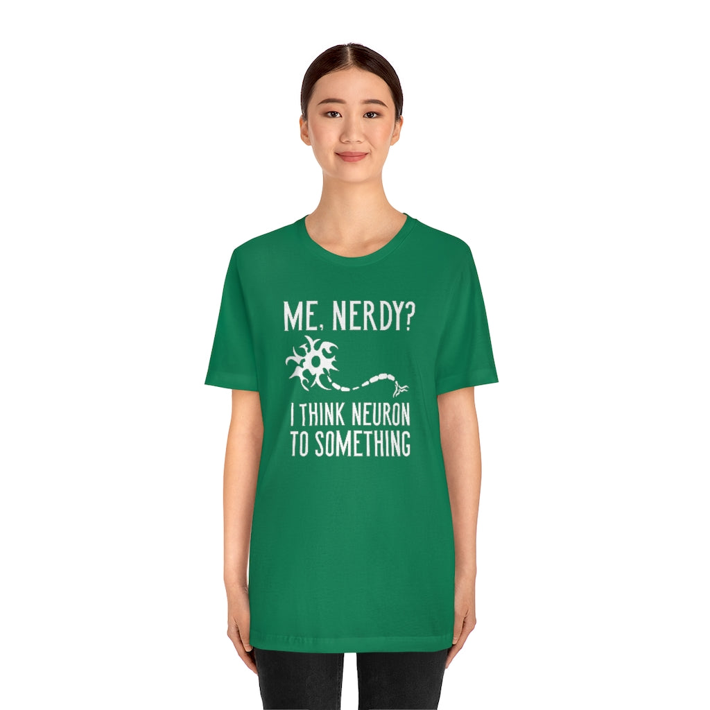 Me Nerdy I Think Neuron To Something Unisex T-Shirt