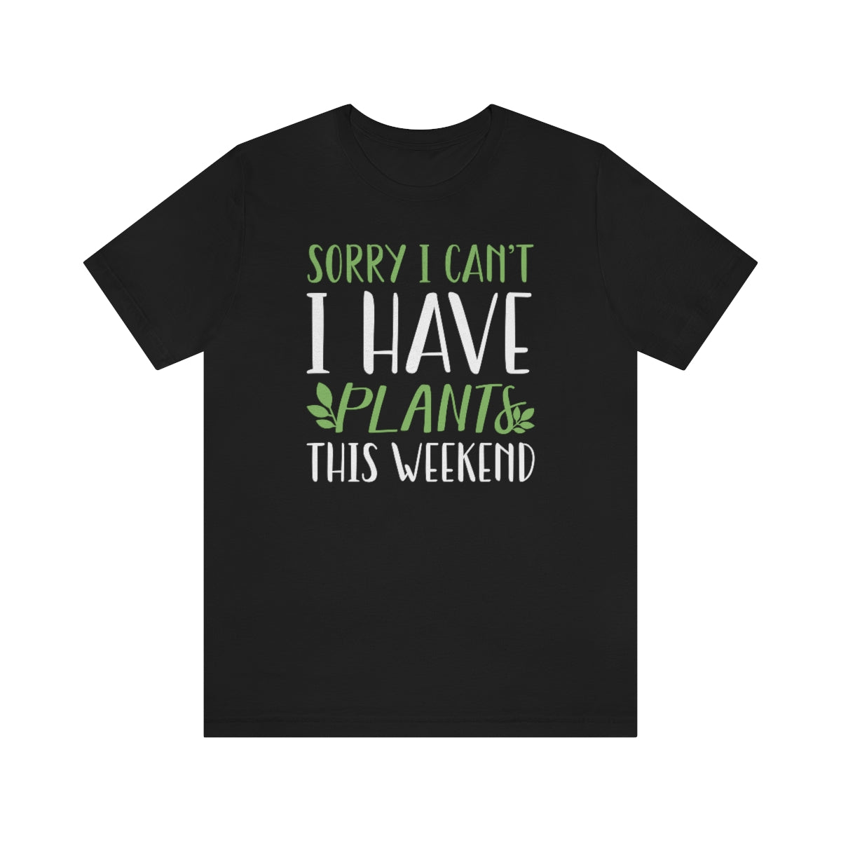 Sorry I Can't I Have Plants This Weekend Unisex T-Shirt