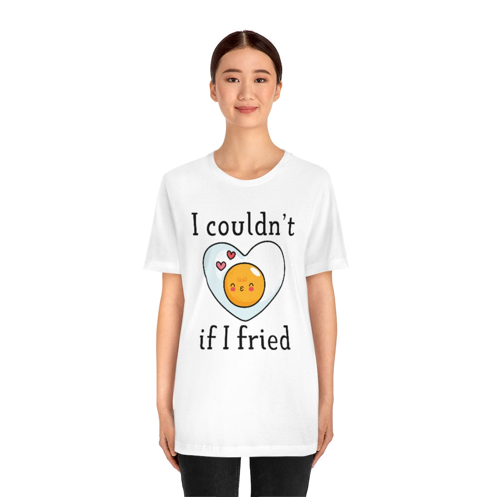 I Couldn't If I Fried Unisex T-Shirt