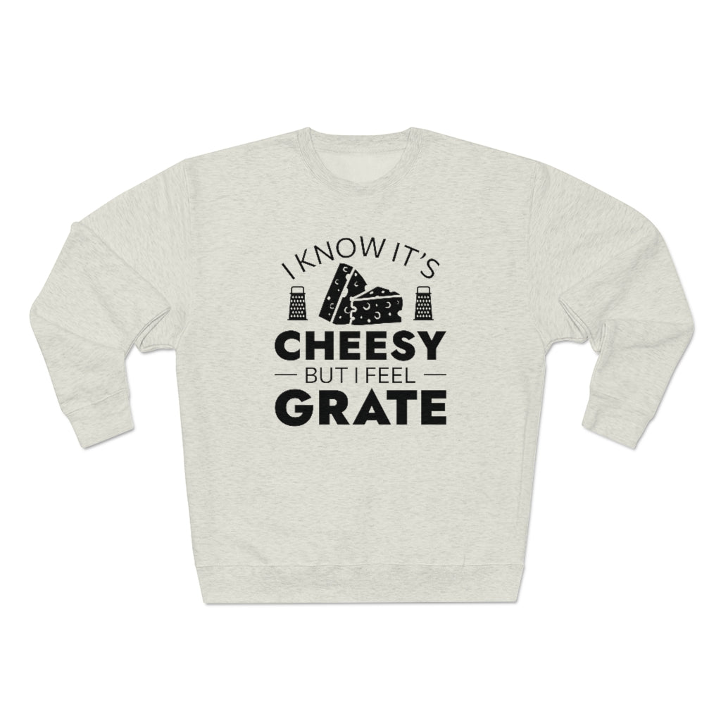 I Know It's Cheesy But I Feel Grate Unisex Sweatshirt