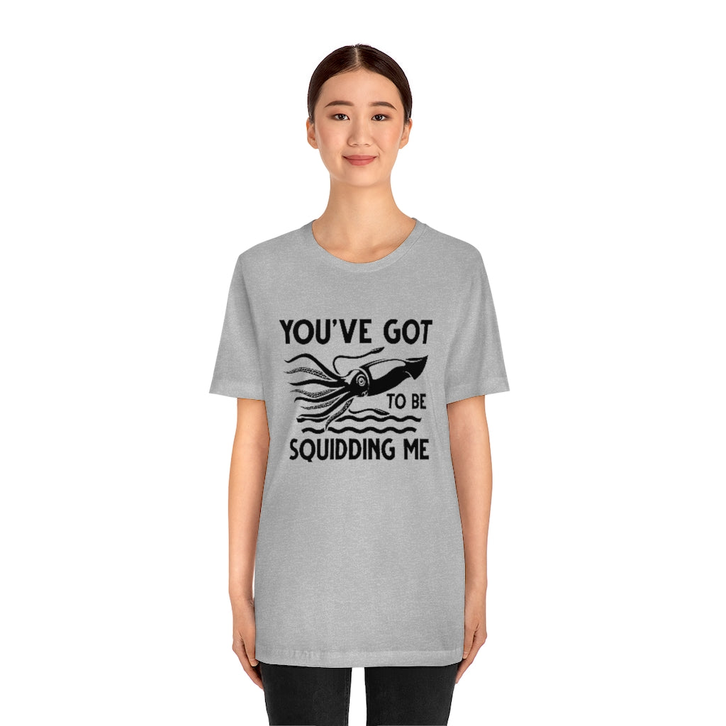 You've Got To Be Squidding Me Unisex T-Shirt