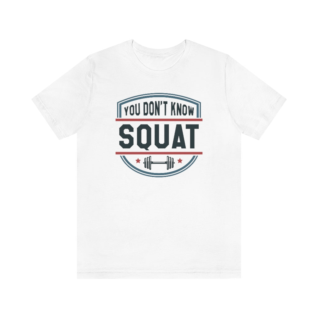 You Don't Know Squat Unisex T-Shirt