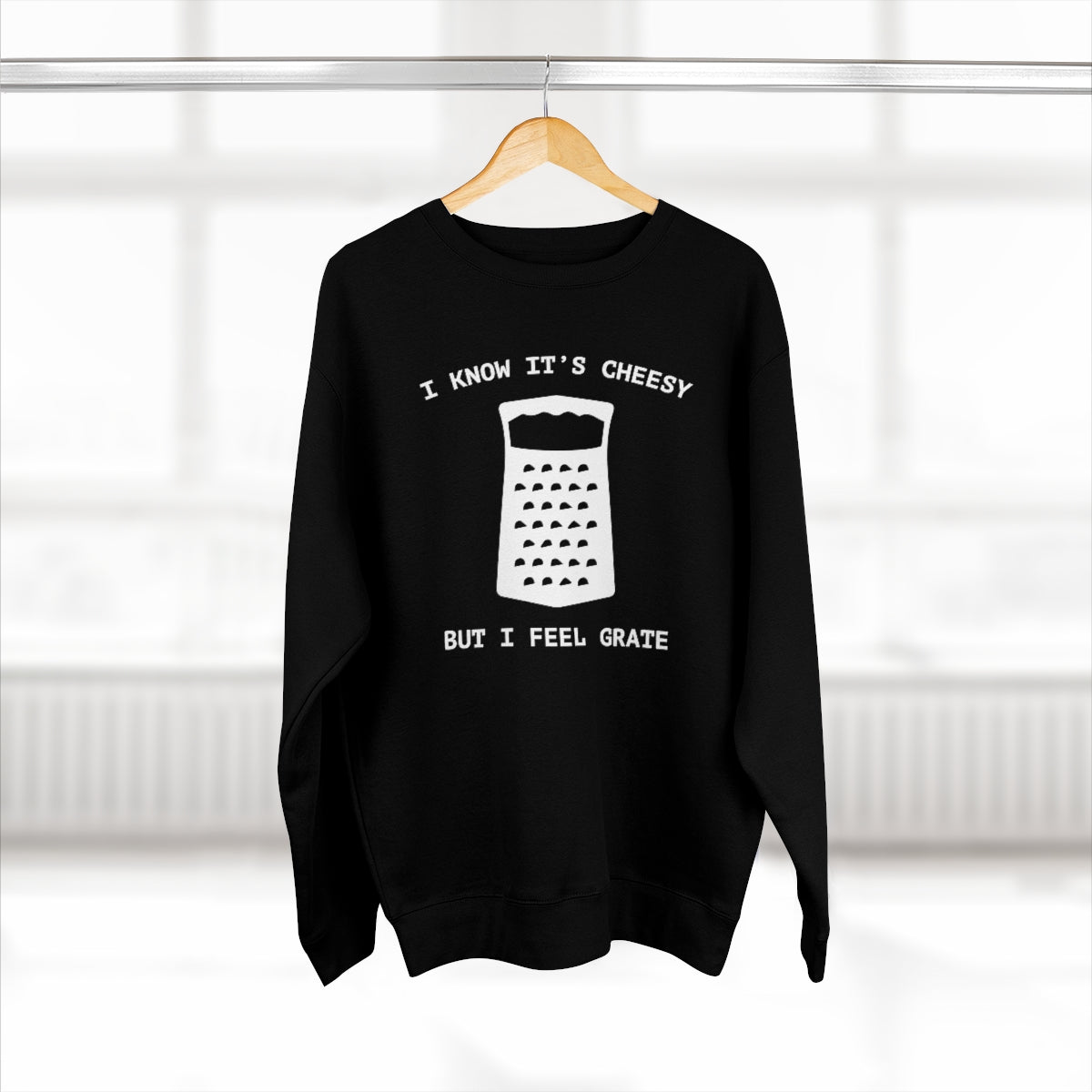 I Know It's Cheesy But I Feel Grate Unisex Sweatshirt