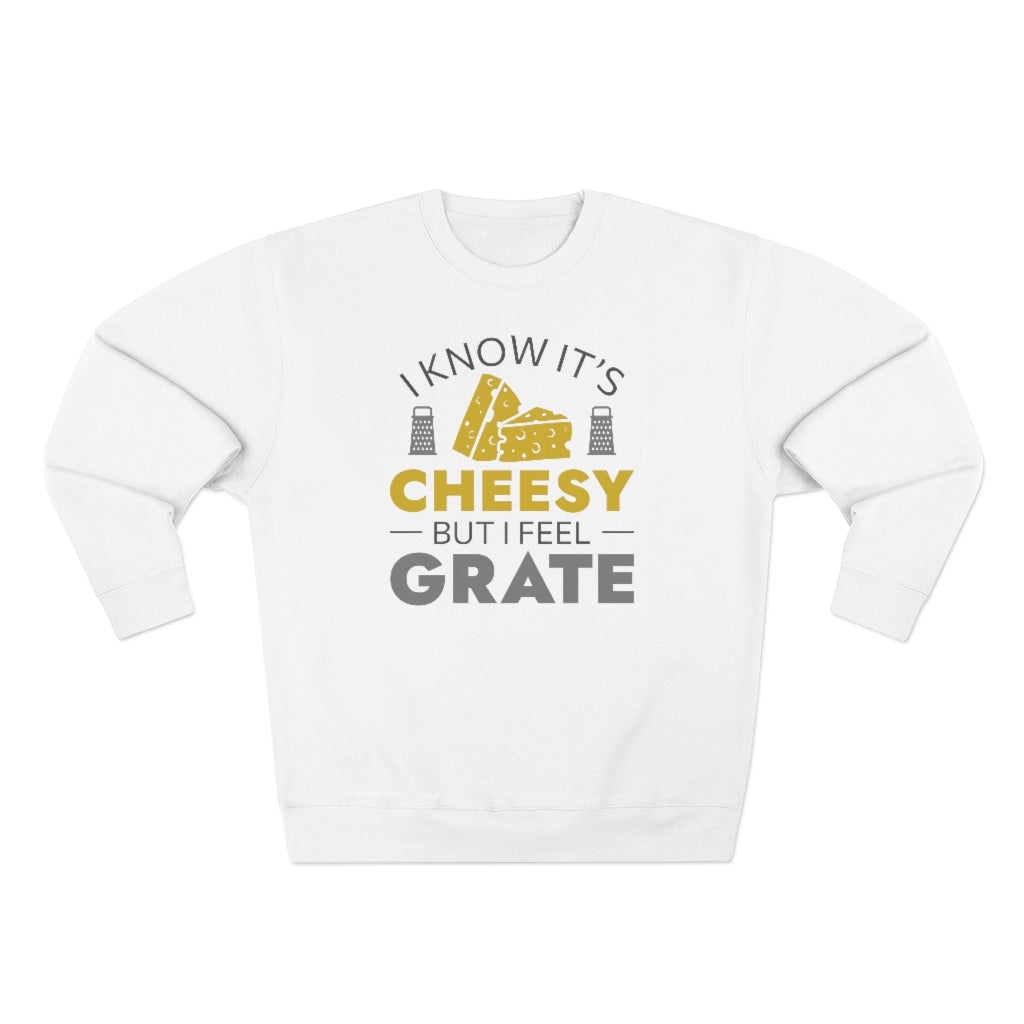 I Know It's Cheesy But I Feel Grate Unisex Sweatshirt