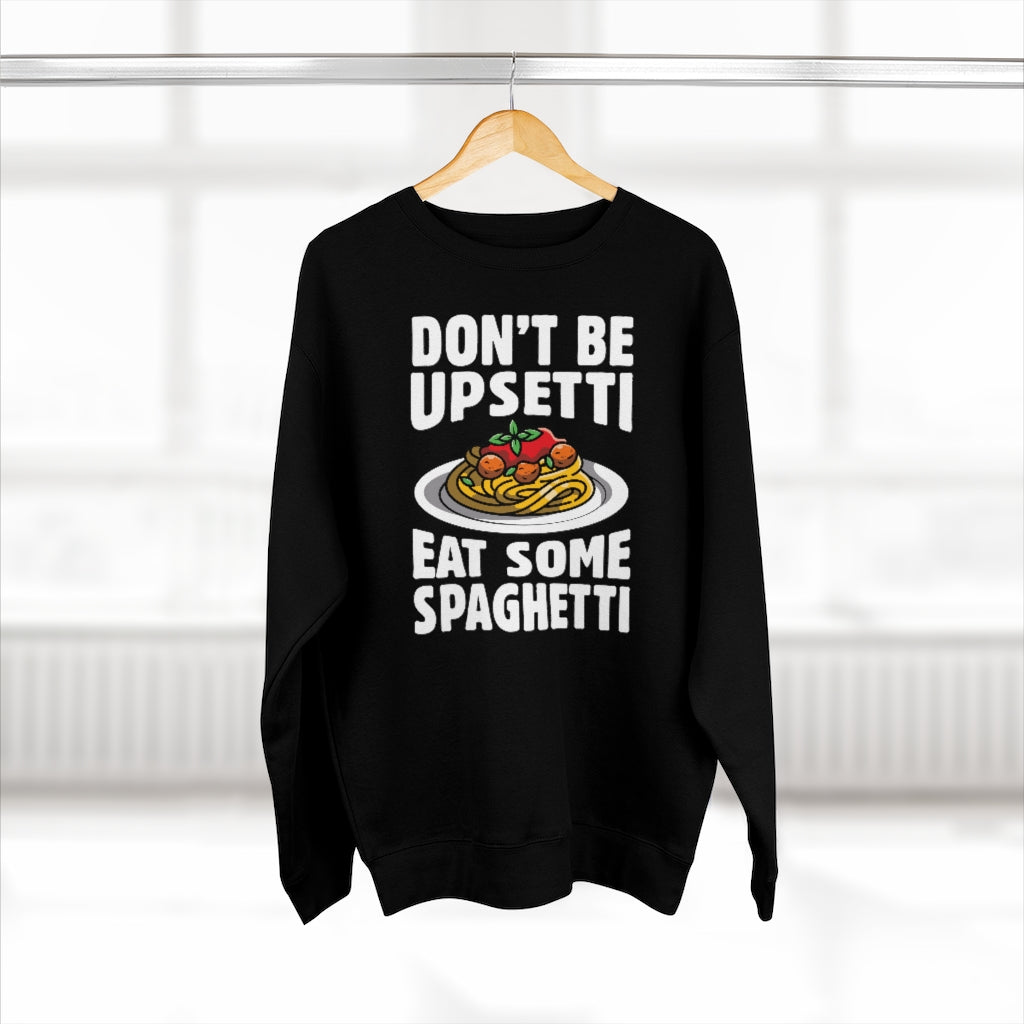 Don't Be Upsetti Eat Some Spaghetti Unisex Sweatshirt