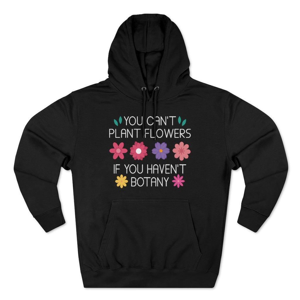 You Can't Plant Flowers If You Haven't Botany Unisex Hoodie