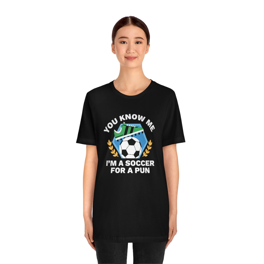 You Know Me I'm A Soccer For A Pun Unisex T-Shirt