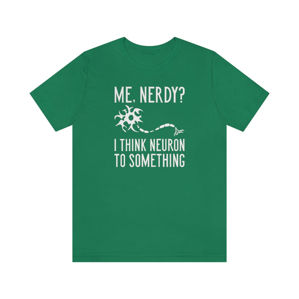 Me Nerdy I Think Neuron To Something Unisex T-Shirt