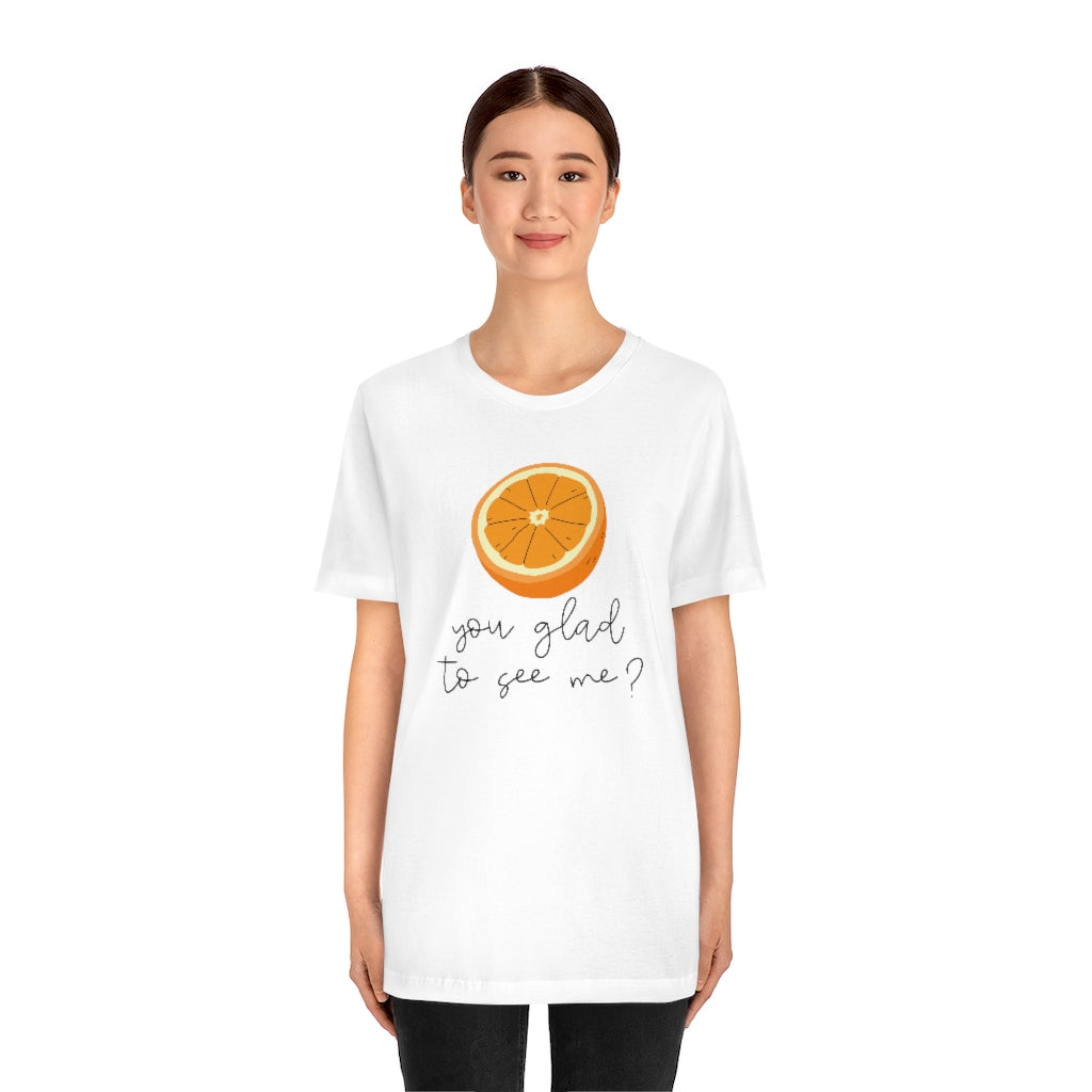 Orange You Glad To See Me Unisex T-Shirt