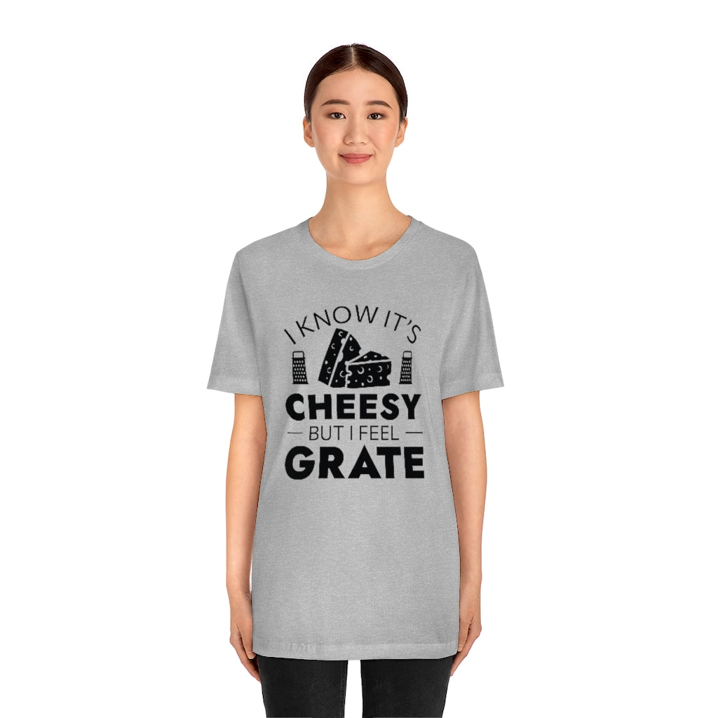 I Know It's Cheesy But I Feel Grate Unisex T-Shirt