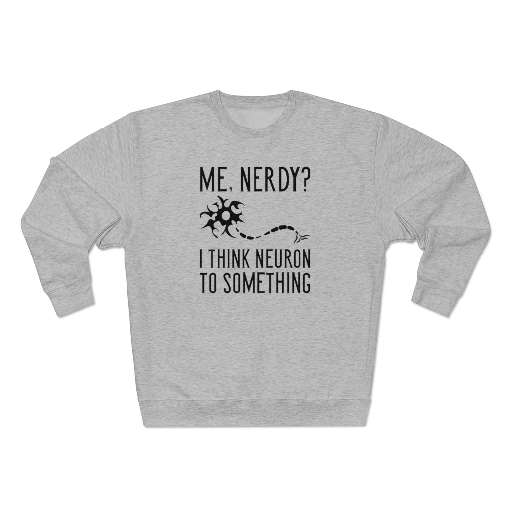 Me Nerdy I Think Neuron To Something Unisex Sweatshirt