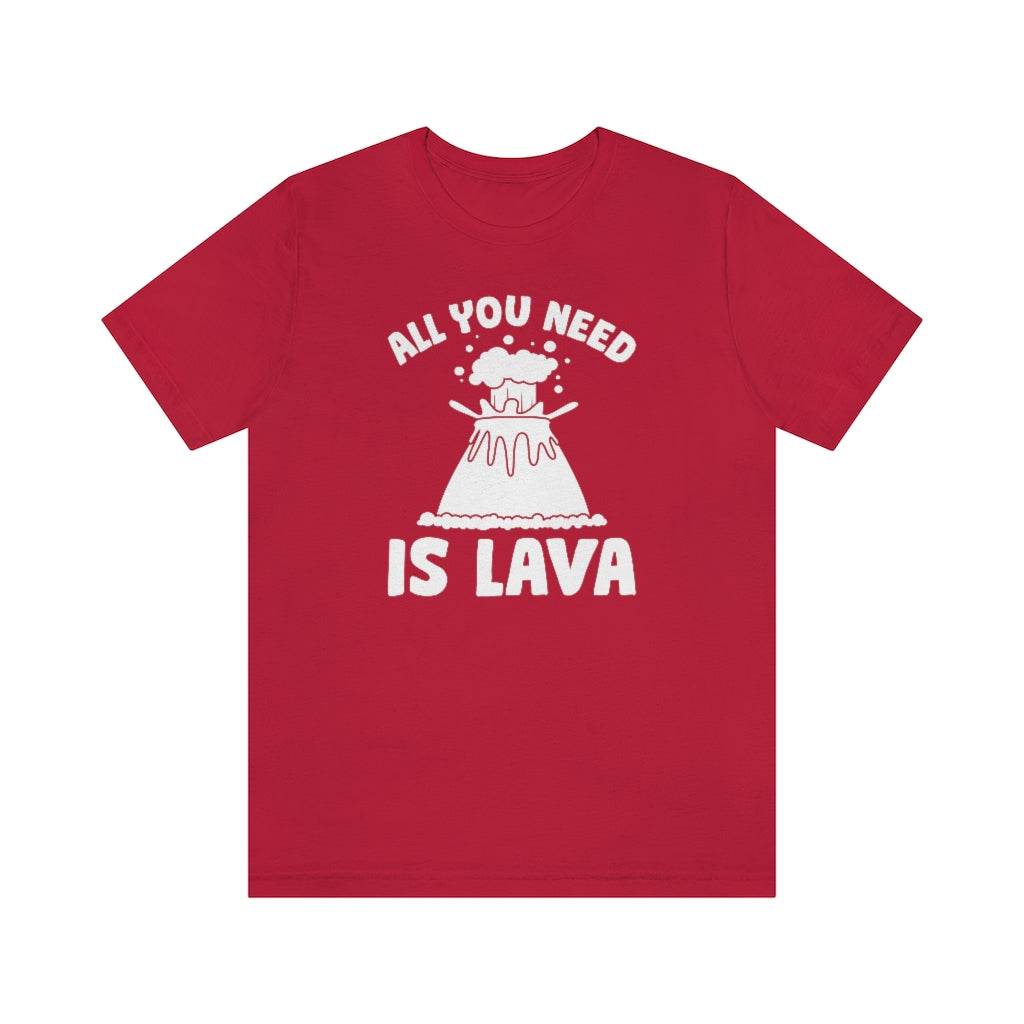 All You Need Is Lava Unisex T-Shirt