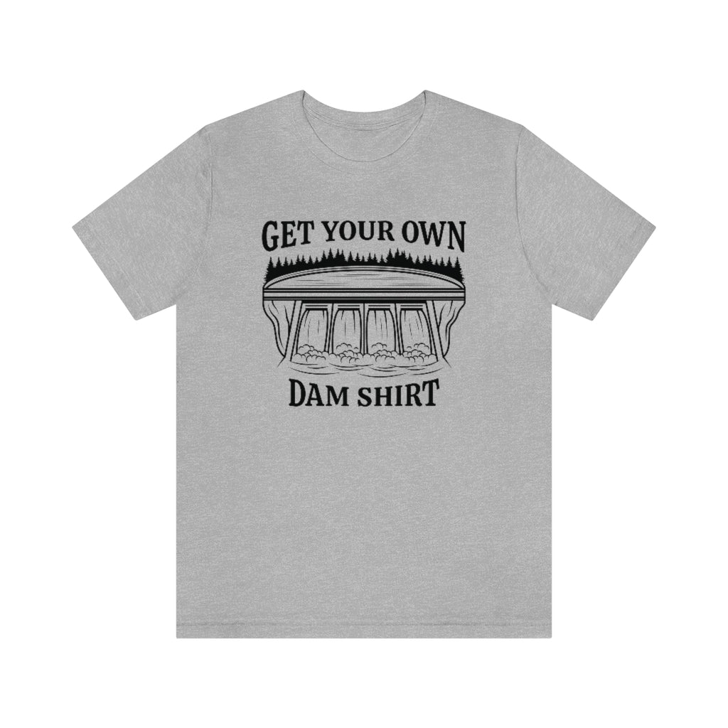 Get Your Own Dam Shirt Unisex T-Shirt