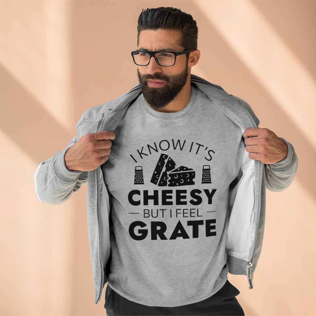 I Know It's Cheesy But I Feel Grate Unisex Sweatshirt