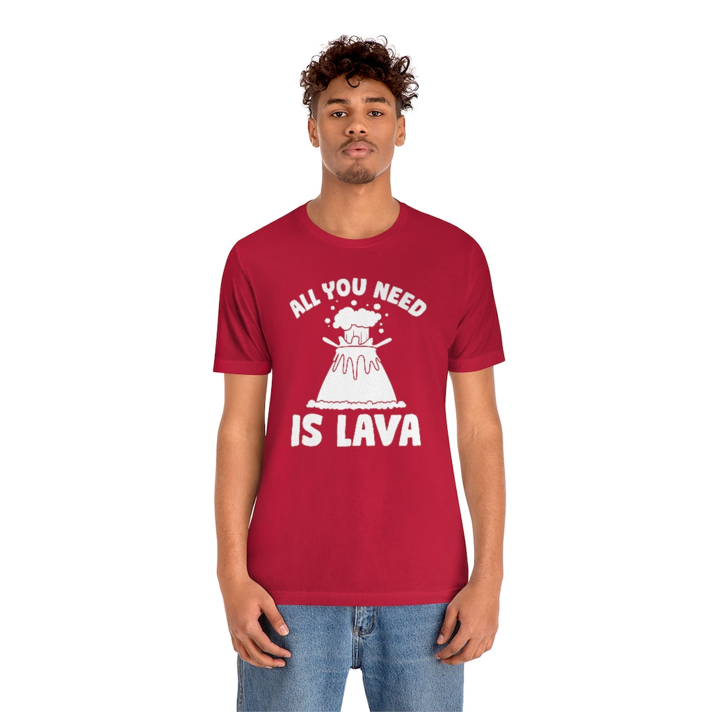 All You Need Is Lava Unisex T-Shirt