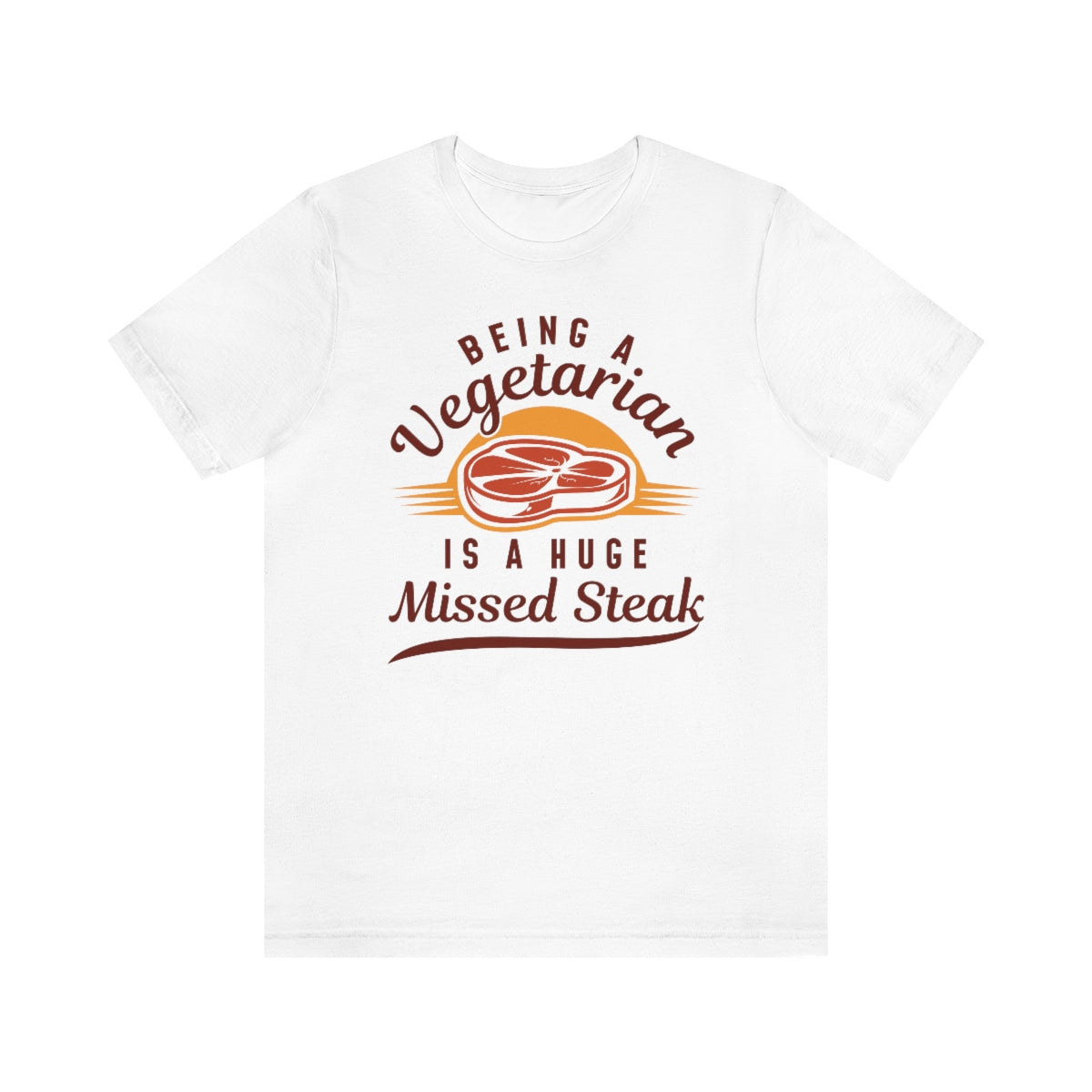 Being A Vegetarian Is A Huge Missed Steak Unisex T-Shirt