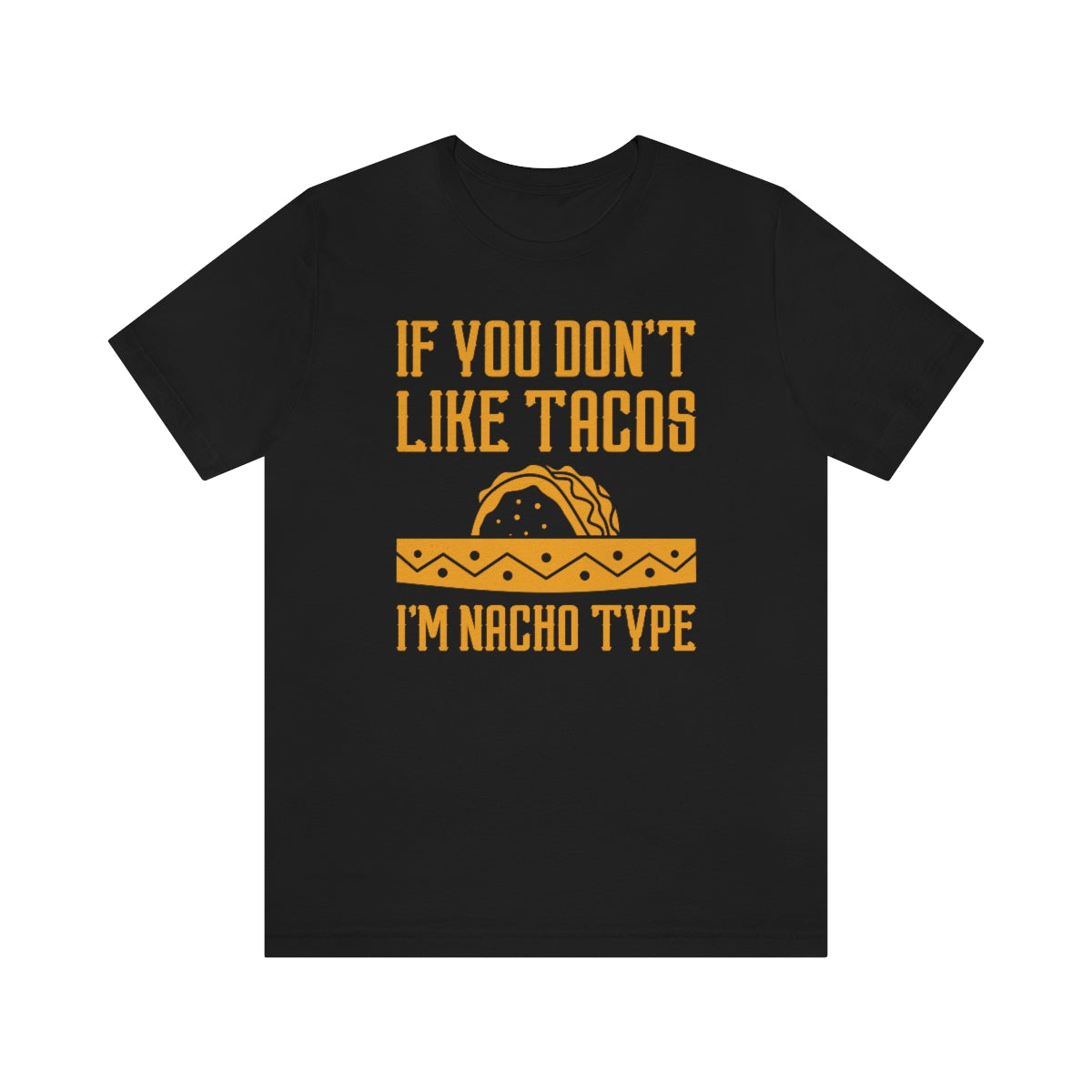 If You Don't Like Tacos I'm Nacho Type Unisex T-Shirt