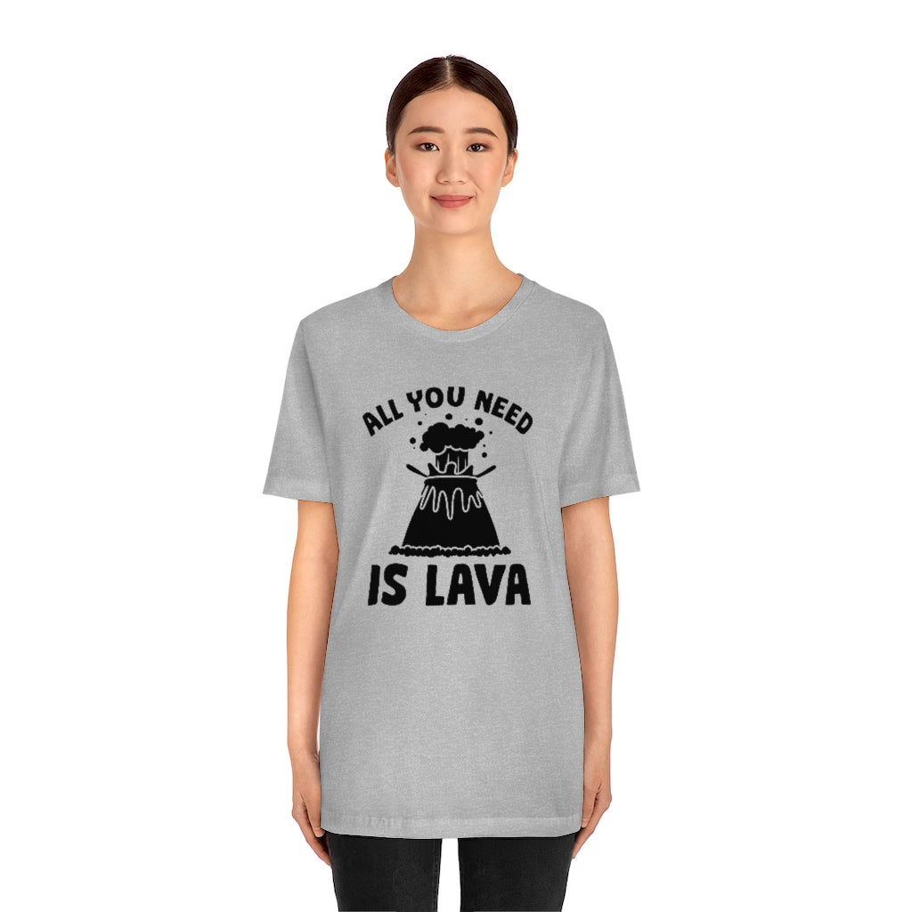 All You Need Is Lava Unisex T-Shirt