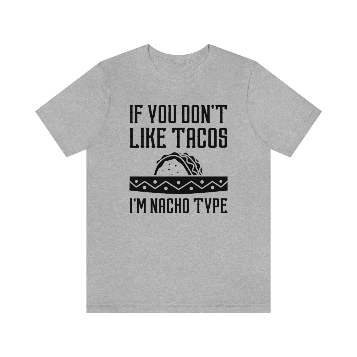 If You Don't Like Tacos I'm Nacho Type Unisex T-Shirt