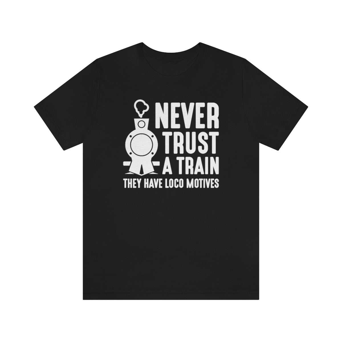 Never Trust A Train They Have Loco Motives Unisex T-Shirt