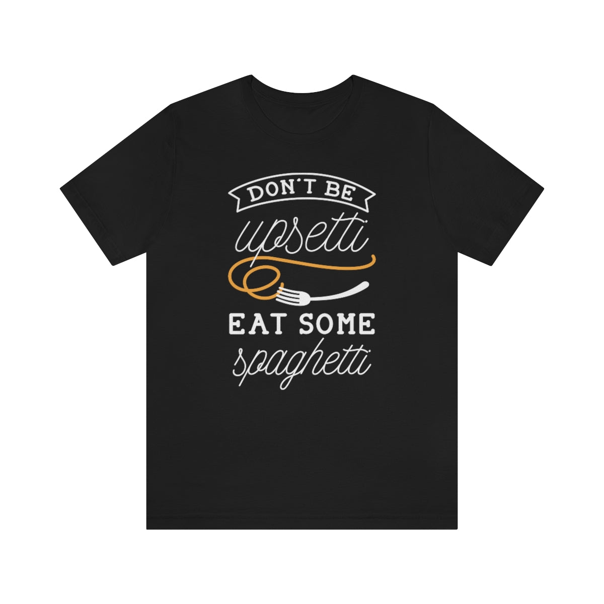 Don't Be Upsetti Eat Some Spaghetti Unisex T-Shirt