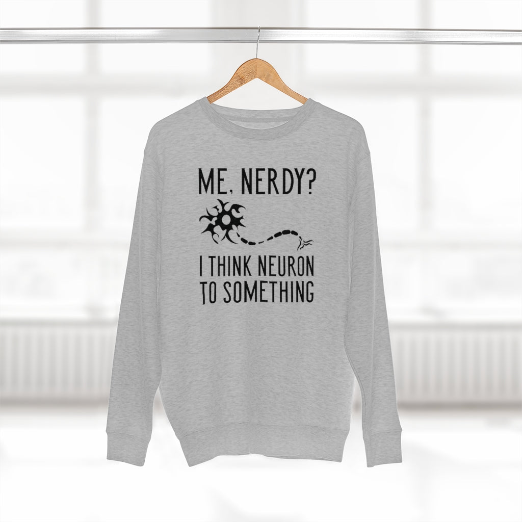 Me Nerdy I Think Neuron To Something Unisex Sweatshirt